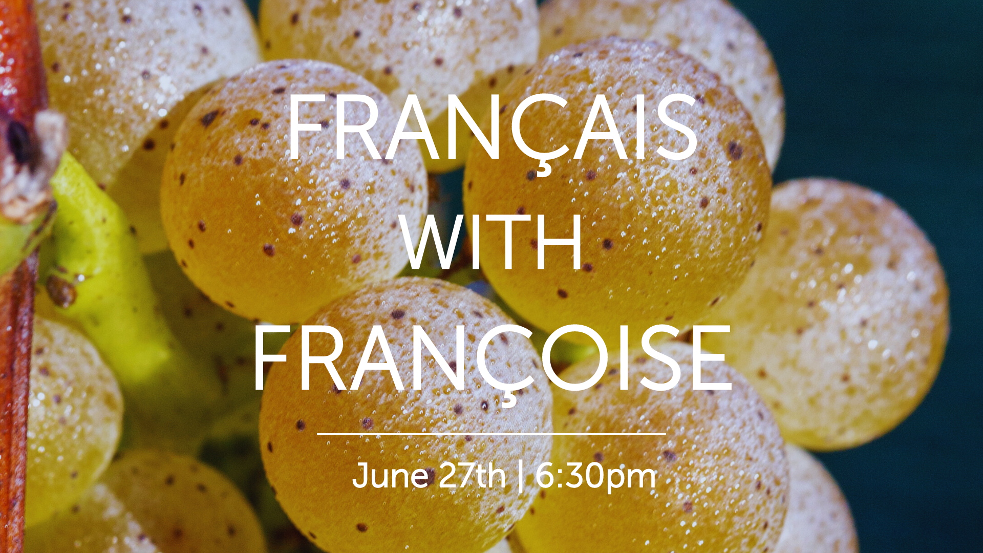 Close-up shot of yellow grapes with the text "FRANÇAIS WITH FRANÇOISE" written in the center over the image. Below it is the date and time, "June 27th | 6:30pm".